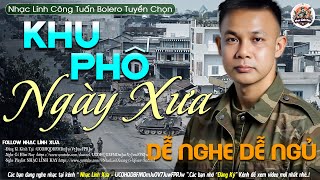 KHU PHỐ NGÀY XƯA ➤ LK NHẠC LÍNH TUYỂN CHỌN Mới Nhất 2024✔️Bolero Hải Ngoại Độc Lạ-CÔNG TUẤN BOLERO