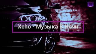 Xcho - Музыка В Ночи(2023♫)