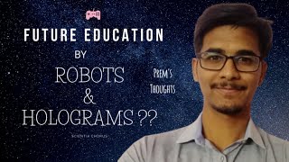 Future education by Robots and Holograms ?? |Prem's Predictions|Scientia Chorus|