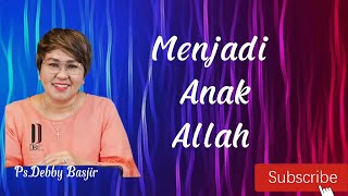 Menjadi Anak Allah.Khotbah Ps.Debby Basjir