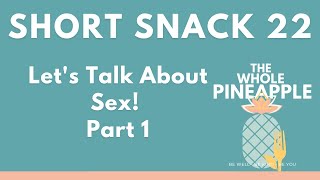 Short Snack 22: Let's Talk About Sex! Part 1!