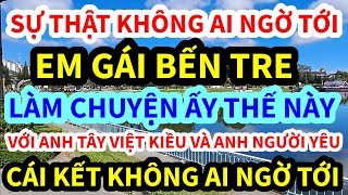 EM GÁI BẾN TRE, LÀM CHUYỆN ẤY THẾ NÀY VỚI ANH TÂY VIỆT KIỀU MỸ VÀ ANH NGƯỜI YÊU, CÁI KẾT KHÔNG NGỜ