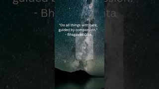 "Do all things with care, guided by compassion." - Bhagavad Gita