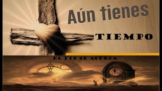 Aún tienes tiempo - el fin se acerca