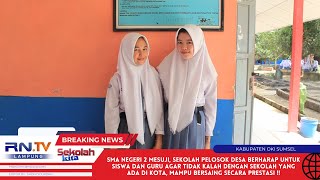 SMA NEGERI 2 MESUJI, SEKOLAH PELOSOK DESA BERHARAP TIDAK KALAH BERSAING DENGAN SEKOLAH KOTA !!