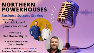 Northern Powerhouses Success Stories with Patrick Rose & James Lockwwod of Hot House Digital.