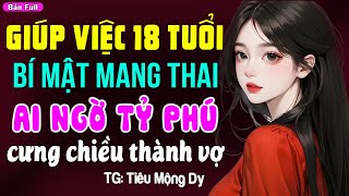 Giúp việc 18 tuổi bí mật mang thai lại được tỷ phú cưng thành vợ: Đọc truyện đêm khuya