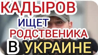 КАДЫРОВ ИЩЕТ РОДСТВЕННИКА В УКРАИНЕ!!