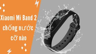 Test độ chống nước Mi Band 2 - Không tin nổi