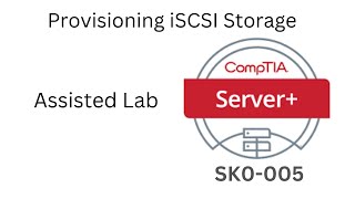 Server+ SK0-005 Assisted Lab 15 Provisioning iSCSI Storage