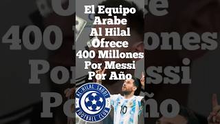 🤑¡El Alhilal 🎁Ofrece🎁 400 Millones de Dólares a Lionel Messi por año!🤑  #popular #feedshorts #messi