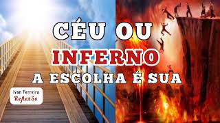 CÉU OU INFERNO-A ESCOLHA É SUA. IvanFerreiraReflexão