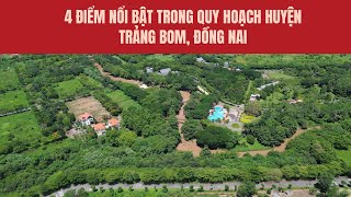 4 điểm nổi bật về quy hoạch huyện Trảng Bom, Đồng Nai