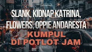 ‼️SLANK, KIDNAP KATRINA, FLOWERS, OPPIE Kumpul Semua di Potlot Jam‼️