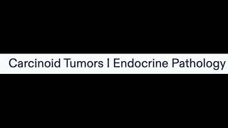 Carcinoid Tumors I Endocrine Pathology