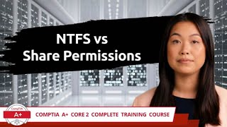 CompTIA A+ Core 2 (220-1102) | NTFS vs Share Permissions | Exam Objective 2.5 | Training Video