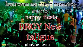 hatawan na disco nonstop remix happy fiesta brgy New taligue abuyog leyte