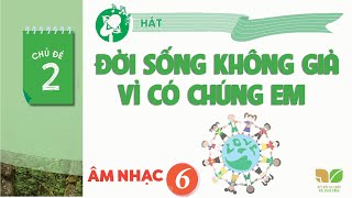 CHỦ ĐỀ 2: ĐỜI SỐNG KHÔNG GIÀ VÌ CÓ CHÚNG EM  -  ÂM NHẠC LỚP 6  - KẾT NỐI TRI THỨC