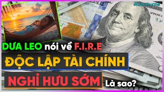 Dưa Leo nói về FIRE - Độc Lập Tài Chính, Nghỉ Hưu Sớm là sao? [Dưa Leo DBTT]