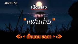 [ เนื้อเพลง ]  แฟนเก็บ  -  ตั๊กแตน ชลดา