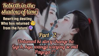 REBIRTH IN THE SHADOW OF TIME || PART - 2 || WANGXIAN FAN FICTION EXPLANATION IN HINDI || #ff