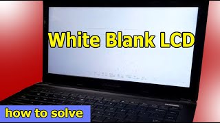 Blank white laptop LCD screen, Is the LCD broken? it's not necessarily, How to fix it