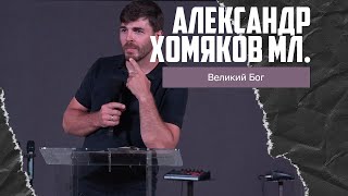 Александр Хомяков мл - Великий Бог (13.08.2023)