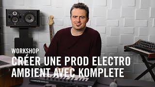 KOMPLETE : Crée une prod Electro Ambient avec le KOMPLETE KONTROL M32 | Native Workshop