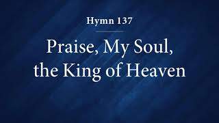 137 Praise My Soul, the King of Heaven