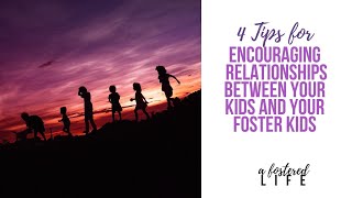 4 Tips for Encouraging Relationships Between Your Kids and Your Foster Kids