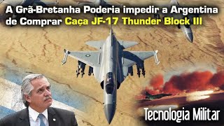 O que  Poderia impedir Argentina de comprar 12 Caças JF 17 Thunder - Block III