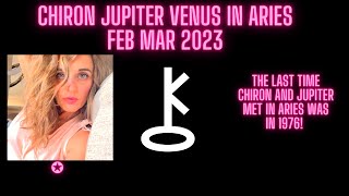 Chiron Jupiter Venus in Aries Feb/Mar 2023 The last time Chiron/Jupiter met in Aries was in 1976!