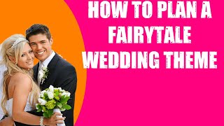 HOW TO PLAN A FAIRYTALE WEDDING THEME