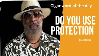 Do you use protection for your cigars?