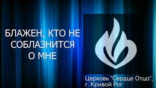 Блажен, кто не соблазнится о Мне 12.09.2021 Церковь "Сердце Отца", г.Кривой Рог. Сергей Орёл