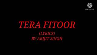 Song: Tera Fitoor (Lyrics) By Arijit Singh