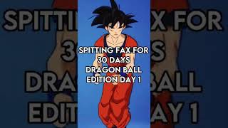 Spitting fax for 30 days Dragon Ball Edition Day 1