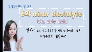 6화 minor electrolyte  Ca. uric acid고칼슘혈증? 요산이 높으면??