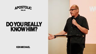 Do You Really Know Him? | Ken Michael | Apostolic Church Dallas