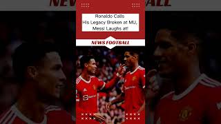 Ronaldo Calls His Legacy Broken at MU, Messi Laughs at!#shorts #footballshorts #shortvideo #short