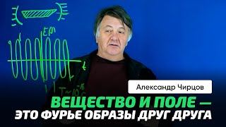 77. Чирцов А.С. | Реальный сигнал и Фурье преобразование. Вещество и поле - Фурье образы друг друга.