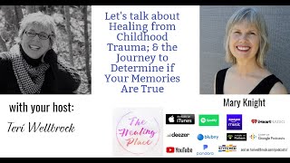 The Healing Place Podcast: Mary Knight - Healing from Childhood Trauma; & Are Your Memories True?