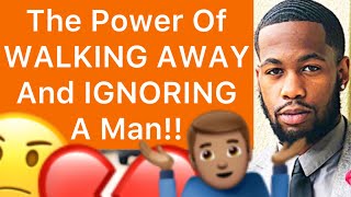 The Power Of WALKING AWAY And IGNORING A Man!! (5 Reasons NO CONTACT And BLOCKING A Man Works)