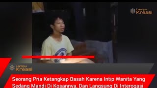 SEORANG PRIA KETANGKAP BASAH KARENA INTIP WANITA YANG SEDANG MANDI DI KOSANNYA