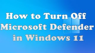 How to Turn Off Microsoft Defender in Windows 11