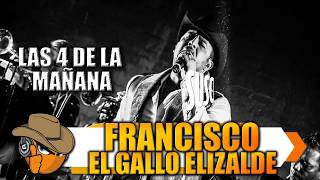 LAS 4 DE LA MAÑANA - Francisco "El Gallo" Elizalde