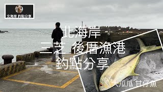 [北海岸釣點分享]  北海岸 三芝 後厝漁港  大瓜瓜 甘仔魚  釣點分享   黑鯛  石斑 紅槽 軟絲  三芝在地人的釣魚秘境！！ 記得 訂閱 才能收到第一手釣點資訊 謝謝！！