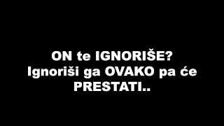 ON te IGNORIŠE? Ignoriši ga OVAKO pa će PRESTATI..