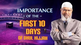 Importance of the First 10 Days of Dhul Hijjah - Dr Zakir Naik