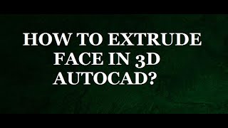 HOW TO EXTRUDE FACE IN 3D AUTOCAD?